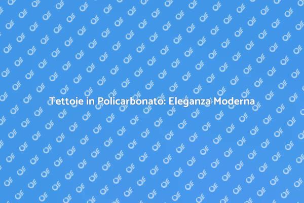 Tettoie in Policarbonato: Funzionalità e Stile