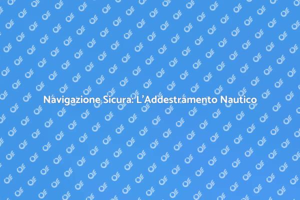 Navigare Sicuri: Addestramento Nautico