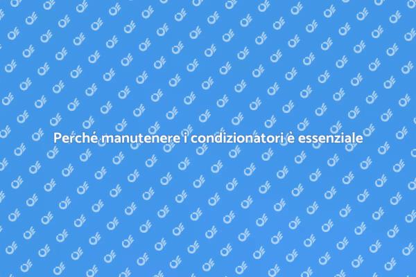 Manutenzione dei Condizionatori: Vantaggi Essenziali