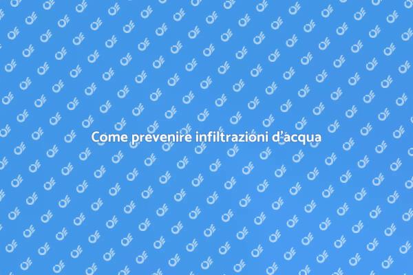 Infiltrazioni d'acqua: cosa fare?
