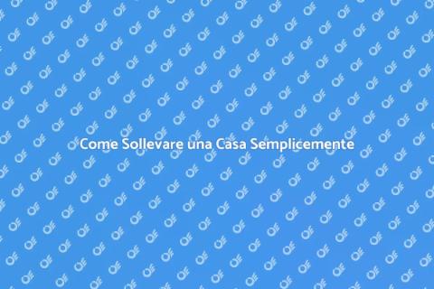 Sollevare una Casa: Guida Pratica