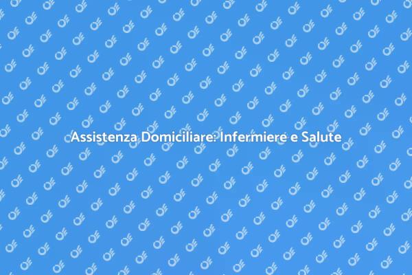 Infermiere Domiciliare: Il Tuo Alleato in Salute