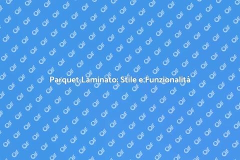 Parquet Laminato: Eleganza in Casa