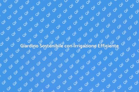 Irrigazione Giardino: Risparmio Energetico