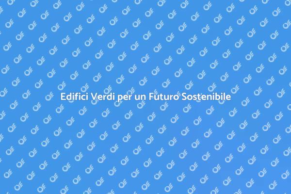 Costruire Sostenibile: Edifici Verdi