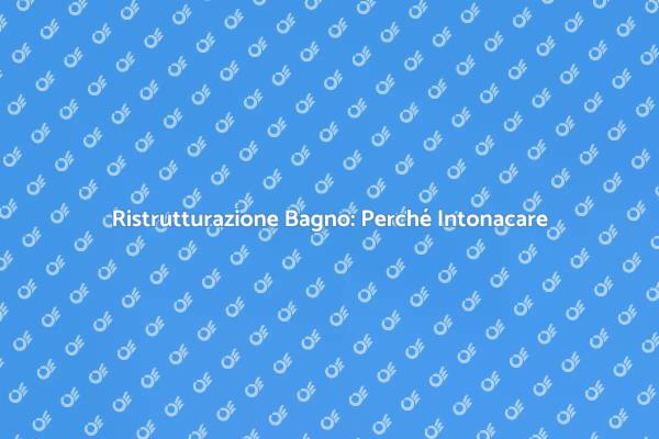 Ristrutturazione Bagno: L'Importanza dell'Intonaco