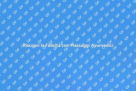 Massaggio Ayurvedico per la Felicità