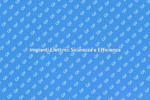 Impianti Elettrici: Installazione Sicura