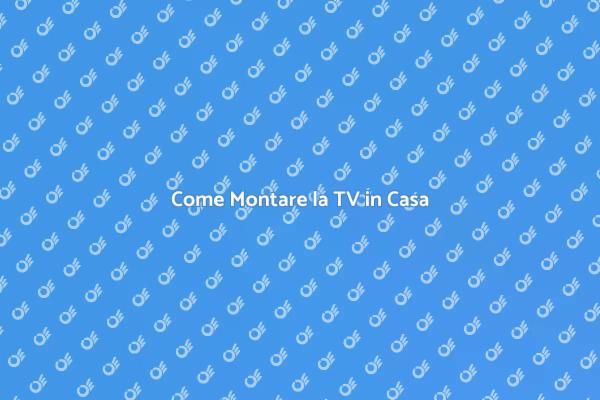 Montaggio TV: Consigli Utili