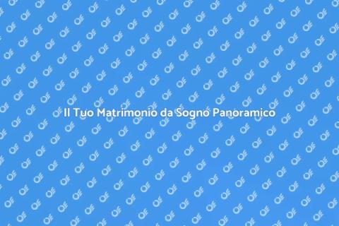 Matrimoni da Sogno in Location Panoramiche