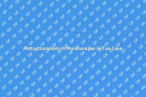 Opere in Muratura: Trasforma la Tua Casa