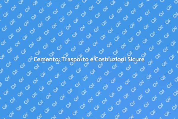 Cemento e Trasporto: Elementi Chiave