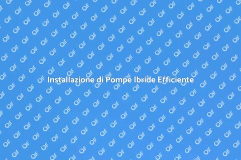 Pompe di Calore Ibride: Installazione