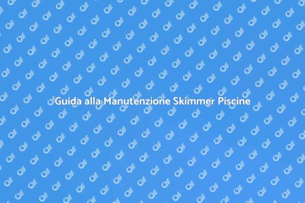 Manutenzione Skimmer: Guida Essenziale