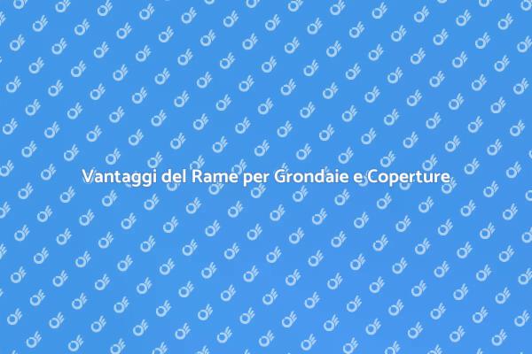 Rame: Ideale per Grondaie e Coperture