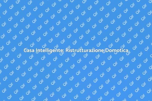 Domotica: Rendi la Tua Casa Intelligente