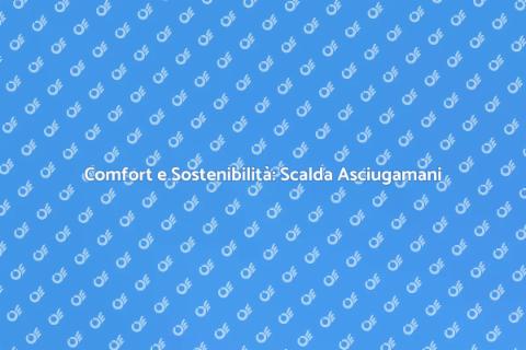 Scalda Asciugamani Elettrico e Comfort
