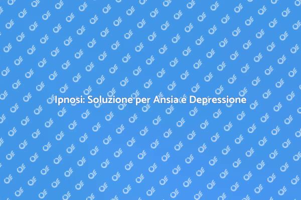 Ipnosi: Combatti Ansia e Depressione