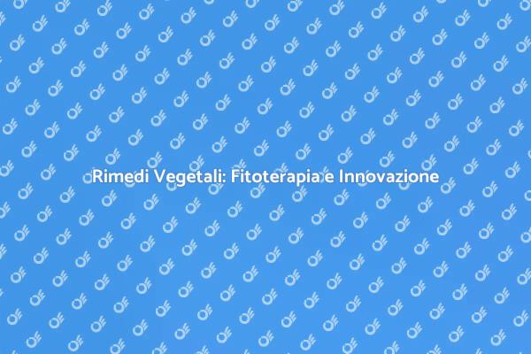 Fitoterapia: Un Ponte tra Tradizione e Innovazione