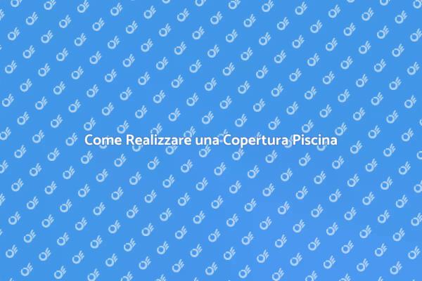 Copertura Piscina: Vantaggi e Soluzioni