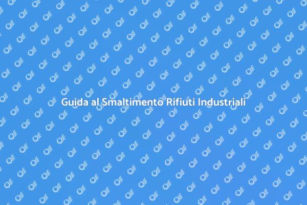 Rifiuti Industriali: Come Smaltirli Correttamente