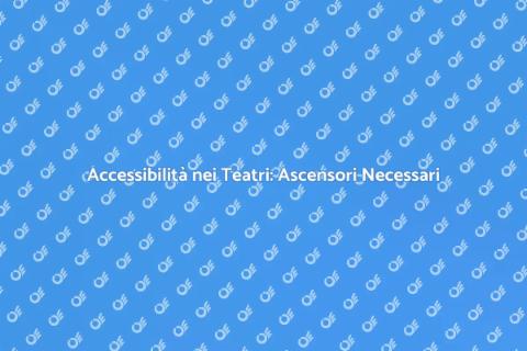 Ascensore per Teatri: Accessibilità Migliore