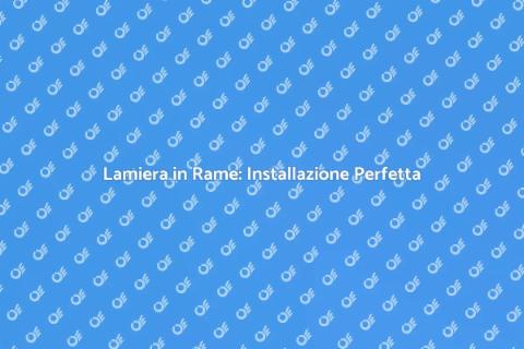 Installazione Lamiera in Rame Prelucidato