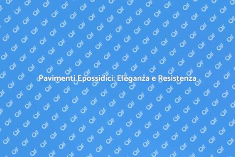 Pavimentazione Epossidica: Stile e Funzionalità
