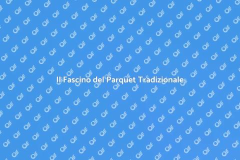 Parquet Tradizionale per il Tuo Restyling
