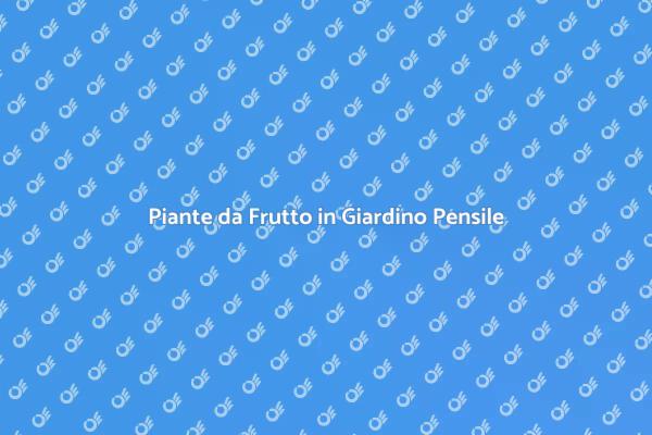 Realizza un Giardino Pensile Fruttato