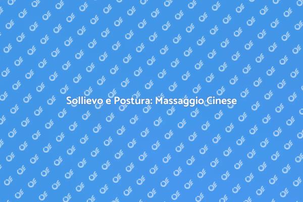 Massaggio Cinese: Benessere e Postura