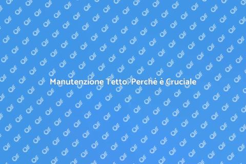 Pulizia Tetto: Importanza e Vantaggi