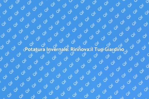Potatura Invernale: Cura del Giardino