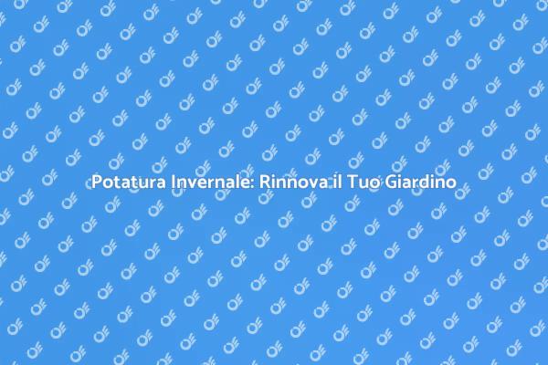 Potatura Invernale: Segreti per Piante Sane