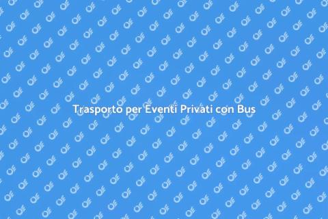 Noleggio Bus per Eventi Privati