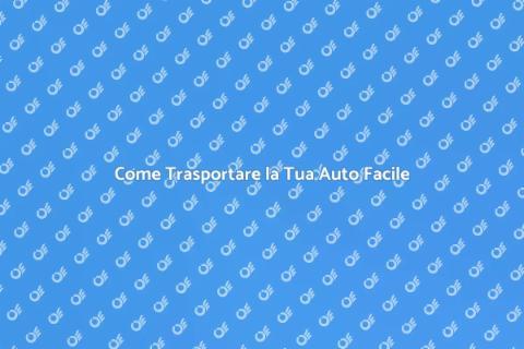 Trasporto Auto: Guida e Vantaggi