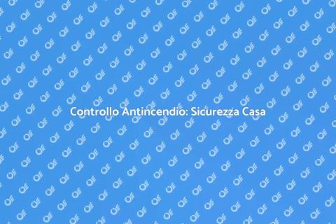 Sicurezza Antincendio per la Tua Casa