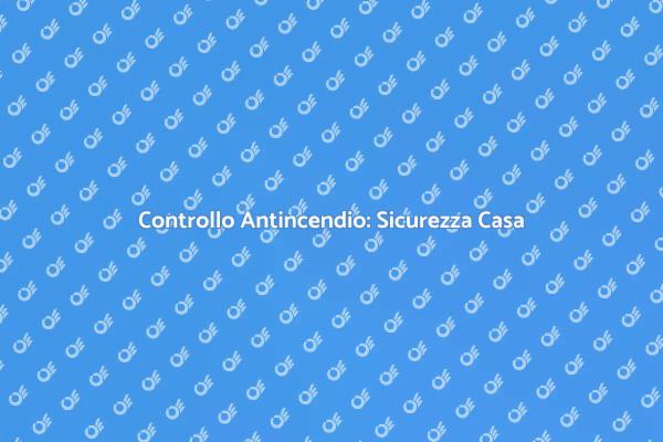 Protezione Antincendio: La Tua Sicurezza