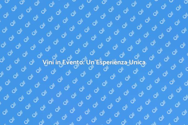 Vini e Eventi: Un'Esperienza Indimenticabile