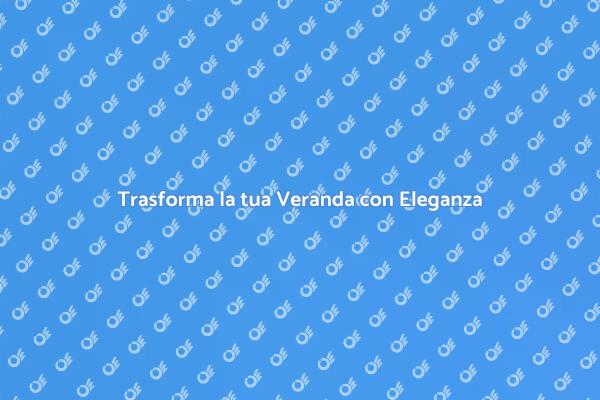 Rendi la tua Veranda Elegante e Accogliente