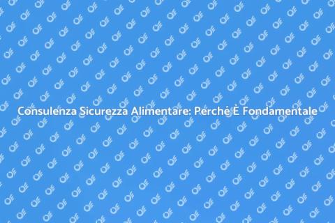 Sicurezza Alimentare: Consulenza Essenziale