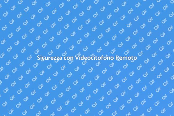 La Sicurezza del Videocitofono Remoto