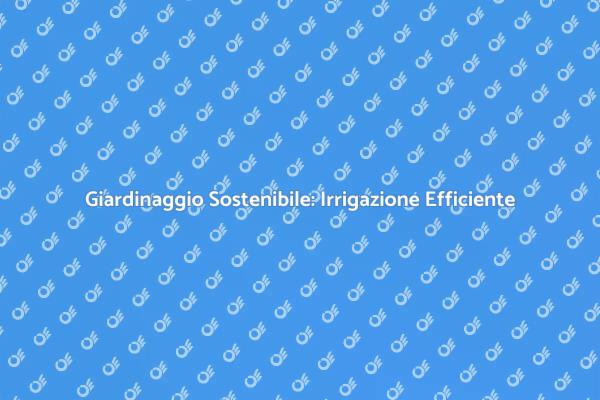 Ottimizza il Giardinaggio con Irrigazione a Goccia