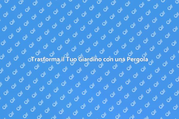 La Pergola Perfetta per il Tuo Giardino