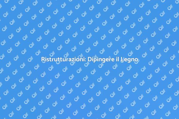 Ristrutturare con Stile: Dipingere Legno