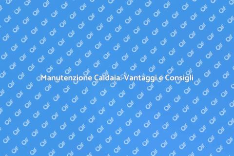 Manutenzione Caldaia: Comfort Garantito