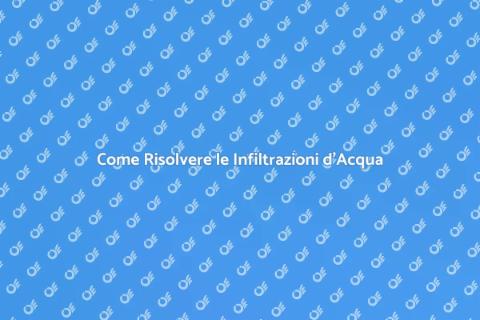 Infiltrazioni d'Acqua: Soluzioni Efficaci