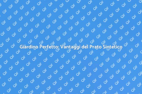 Prato Sintetico: La Soluzione Ideale