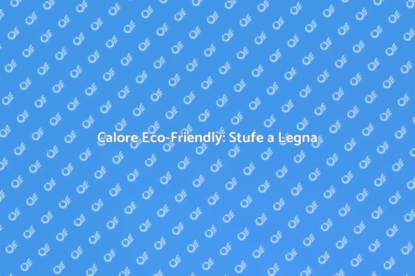 Riscopri il Calore con Stufe Eco-Friendly