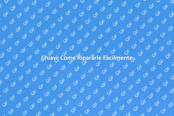 Riparare Chiavi: Soluzioni Pratiche